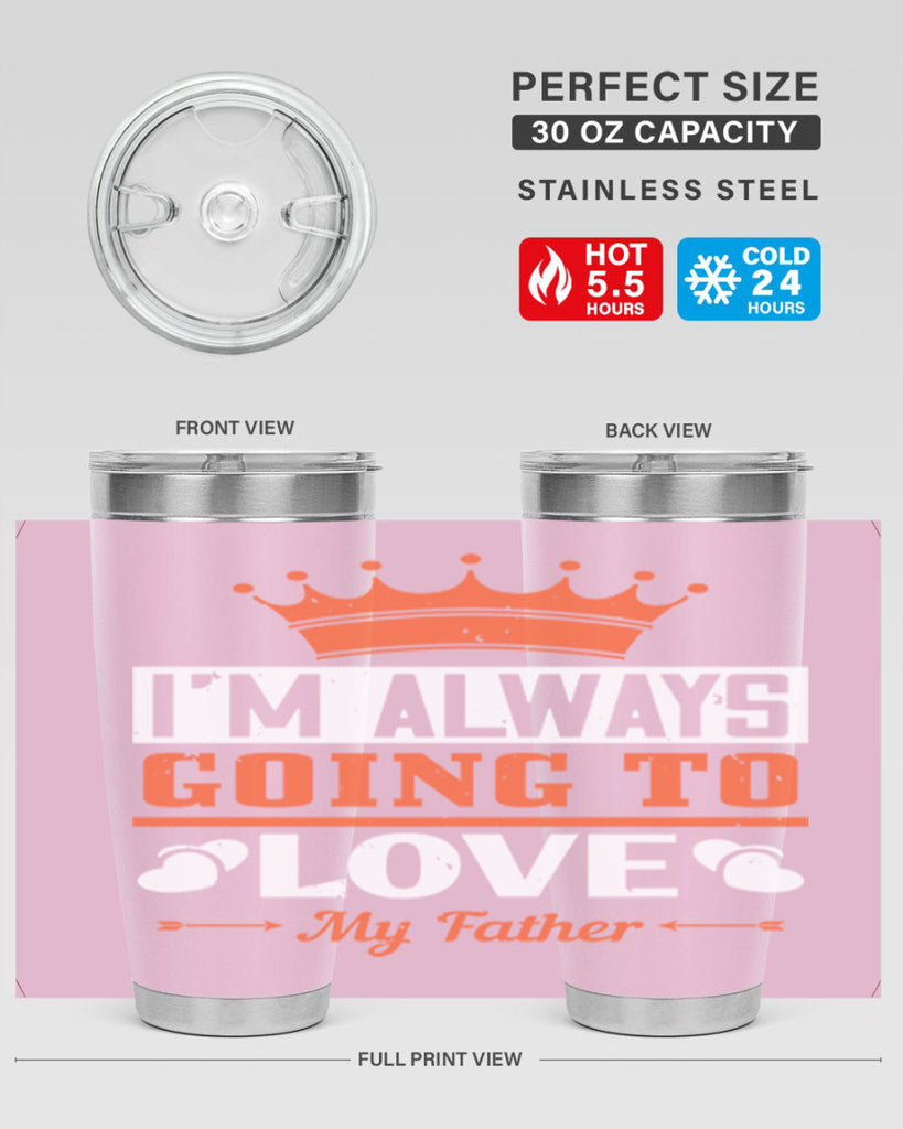 im always going to love my father 235#- fathers day- Tumbler