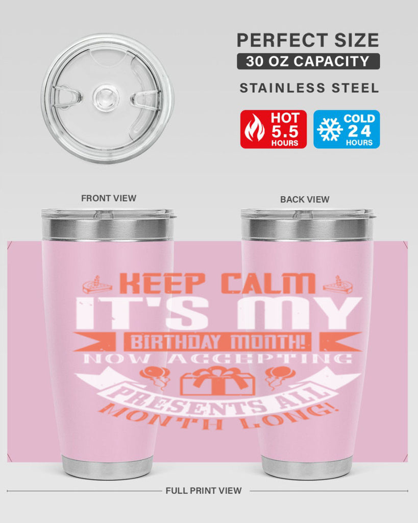 keep calm its my birthday month now accepting presents all month long Style 75#- birthday- tumbler