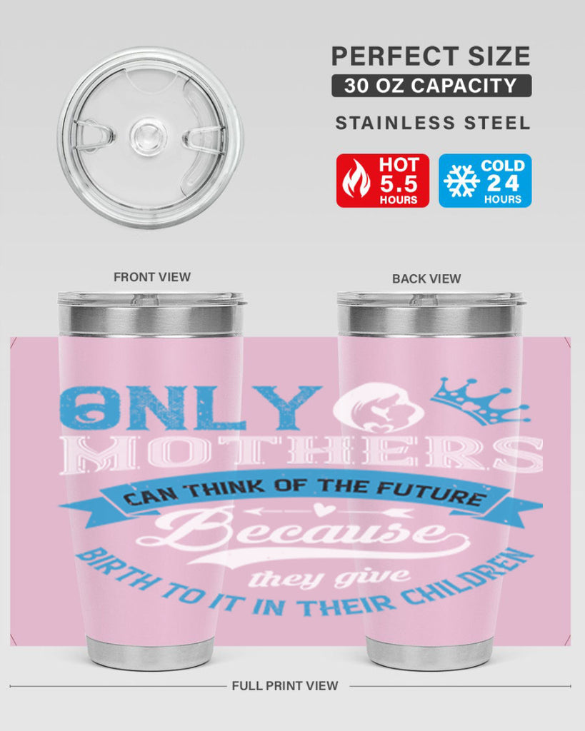 only mothers can think of the future 37#- mothers day- Tumbler