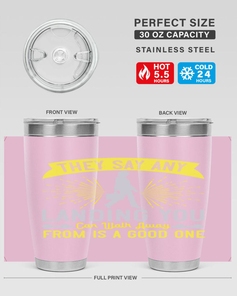 they say any landing you can walk away from is a good one 19#- walking- Tumbler