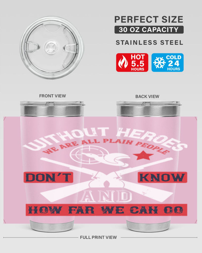 without heroes we are all plain people and don’t know how far we can go 2#- Veterns Day- Tumbler