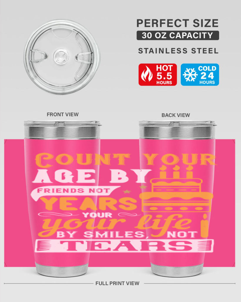 Count your age by friends not years your life by smiles not tears Style 92#- birthday- tumbler