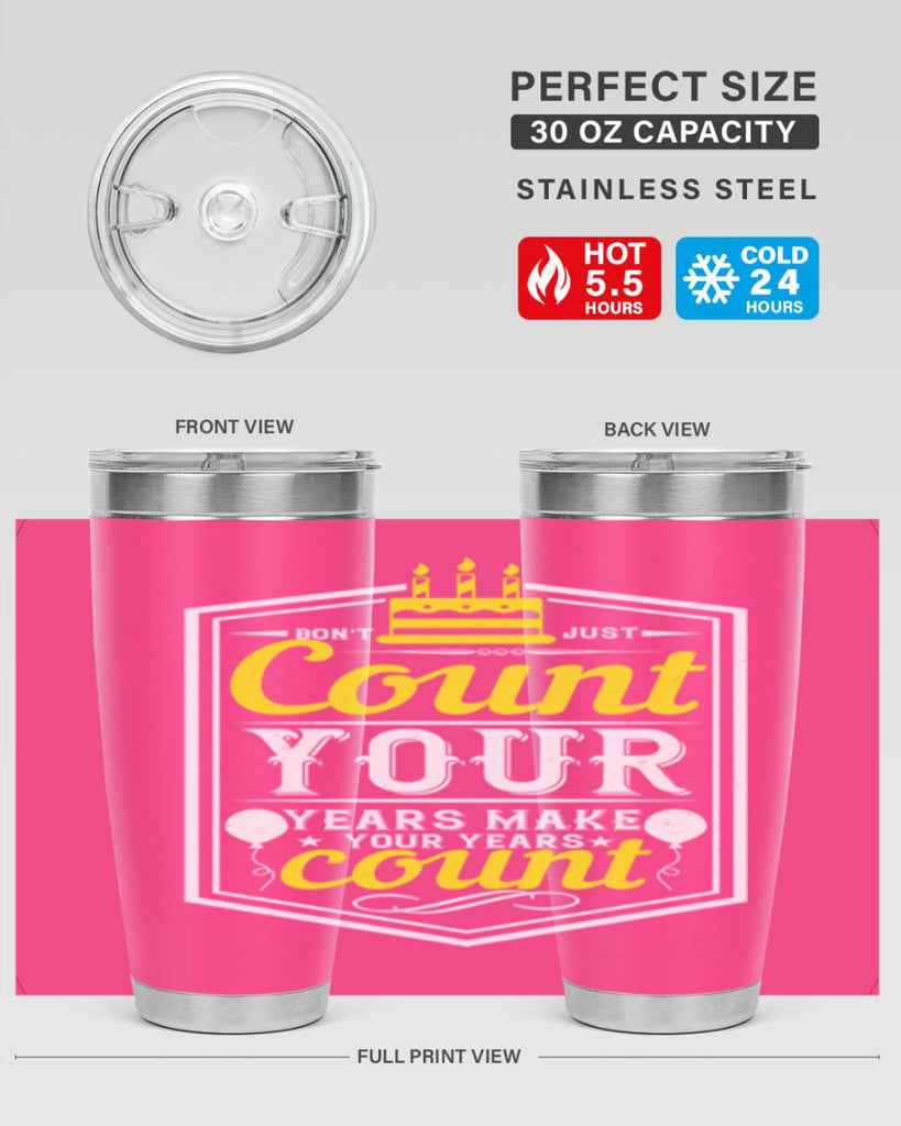 Dont just count your years make your years count Style 90#- birthday- tumbler