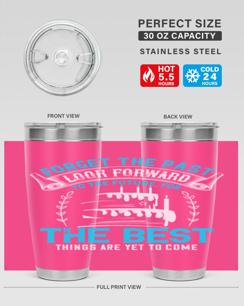 Forget the past look forward to the future for the best things are yet to come Style 82#- birthday- tumbler