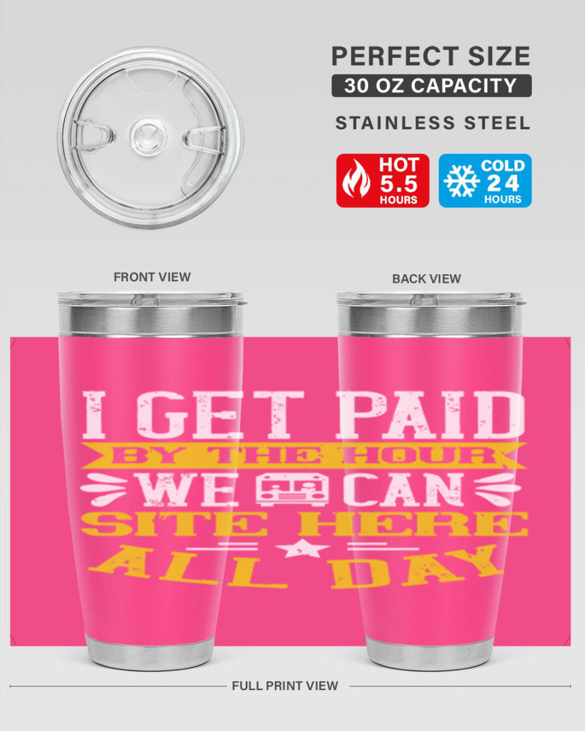 I GET PAID BY THE HOUR WE CAN SITE HERE ALL DAY Style 32#- bus driver- tumbler