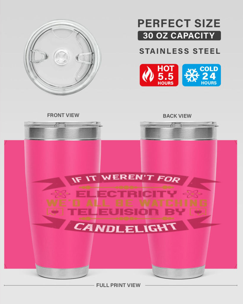 If it werent for electricity wed all be watching television candlelight Style 30#- electrician- tumbler