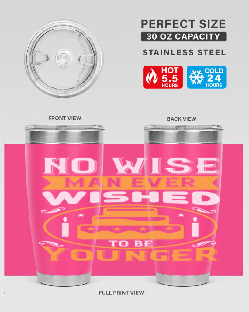 No wise man ever wished to be younger Style 53#- birthday- tumbler