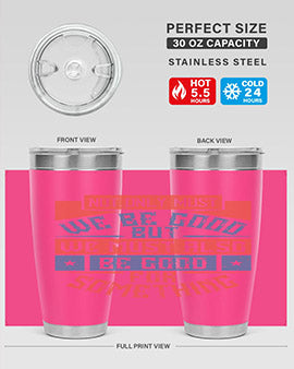 Not only must we be good but we must also be good for something Style 40#- volunteer- Tumbler