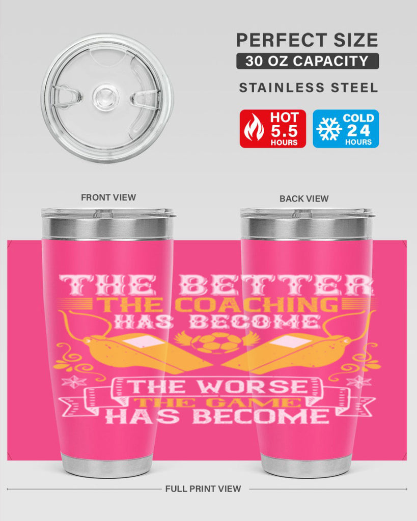 The better the coaching has become the worse the game has become Style 14#- coaching- tumbler