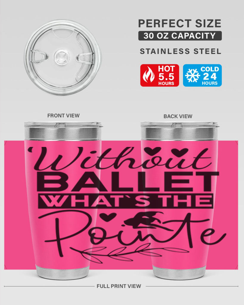 Without Ballet WhatS the Pointe 97#- ballet- Tumbler