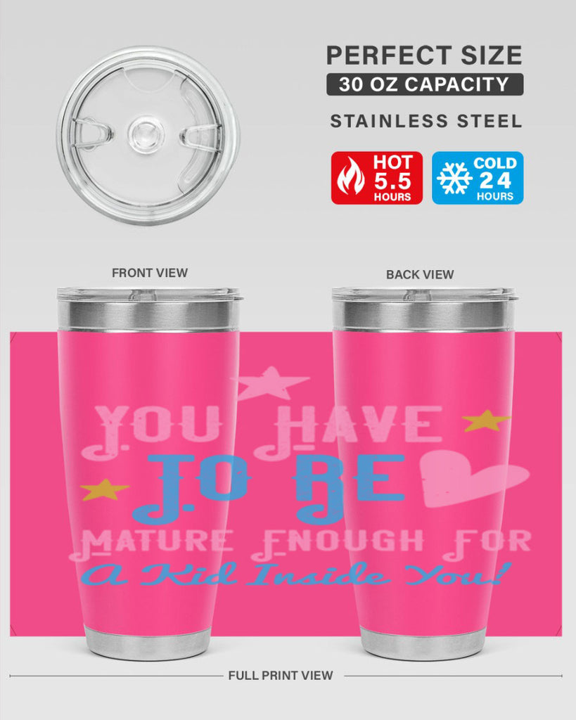 You Have To Be Mature Enough For A Kid Inside You Style 10#- baby- Tumbler