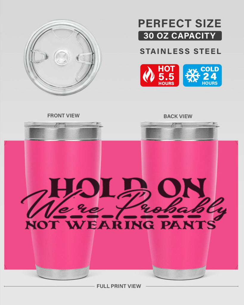 hold on were probably not wearing pants 69#- home- Tumbler