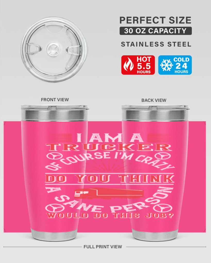 i am a trucker of course im crazy do z Style 46#- truck driver- tumbler