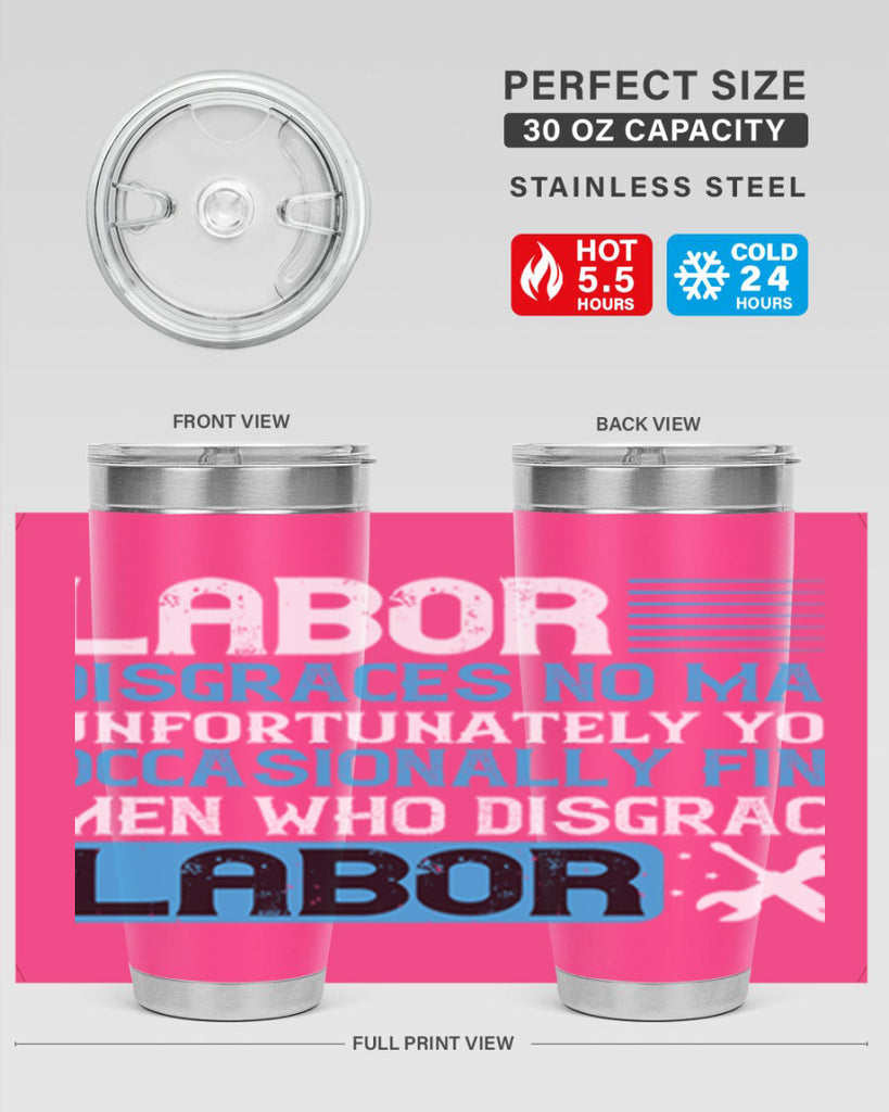 labor disgraces no man unfortunately you occasionally find men who disgrace labor 31#- labor day- Tumbler