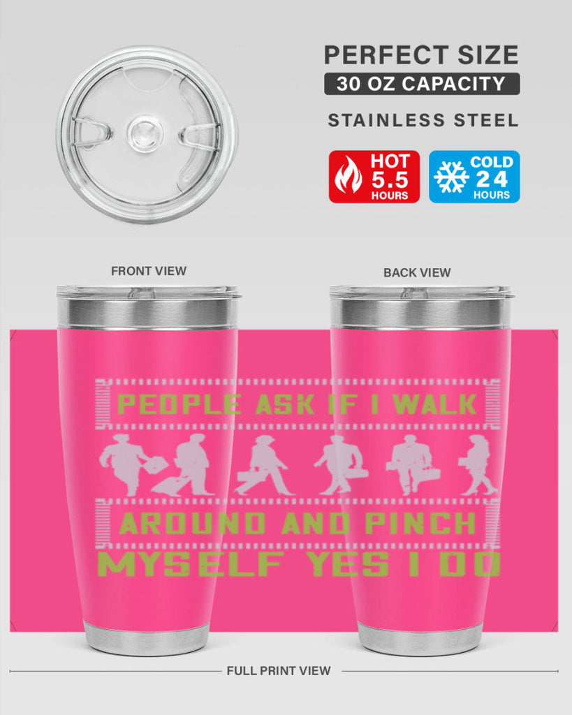 people ask if i walk around and pinch myself yes i do 31#- walking- Tumbler