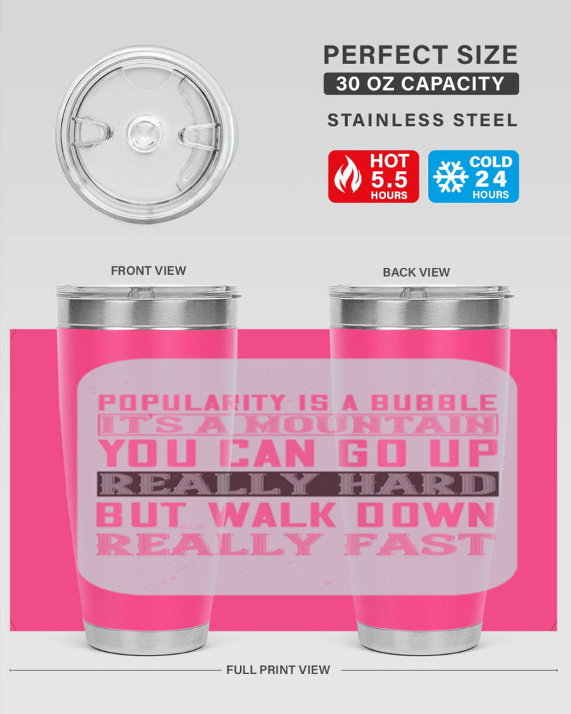 popularity is a bubble its a mountain you can go up really hard but walk down really fast 29#- walking- Tumbler