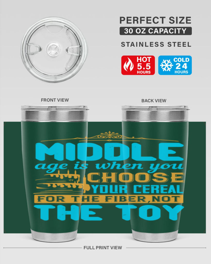 Middle age is when you choose your cereal for the fiber not the toy Style 59#- birthday- tumbler