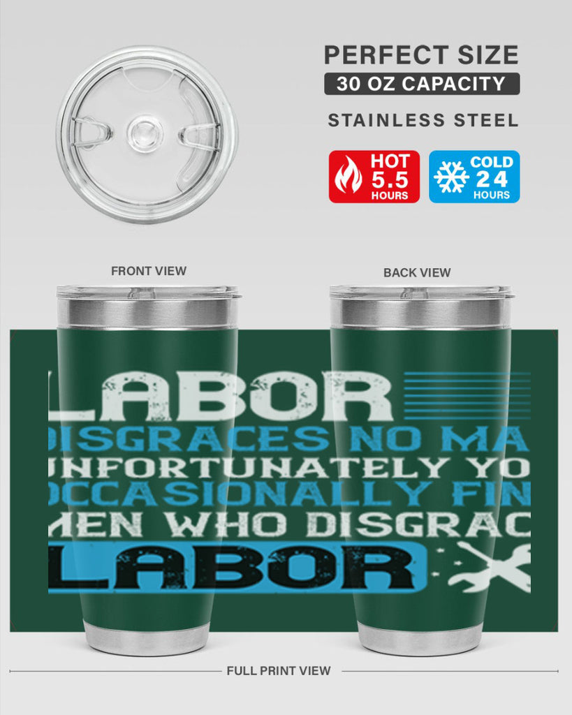 labor disgraces no man unfortunately you occasionally find men who disgrace labor 31#- labor day- Tumbler