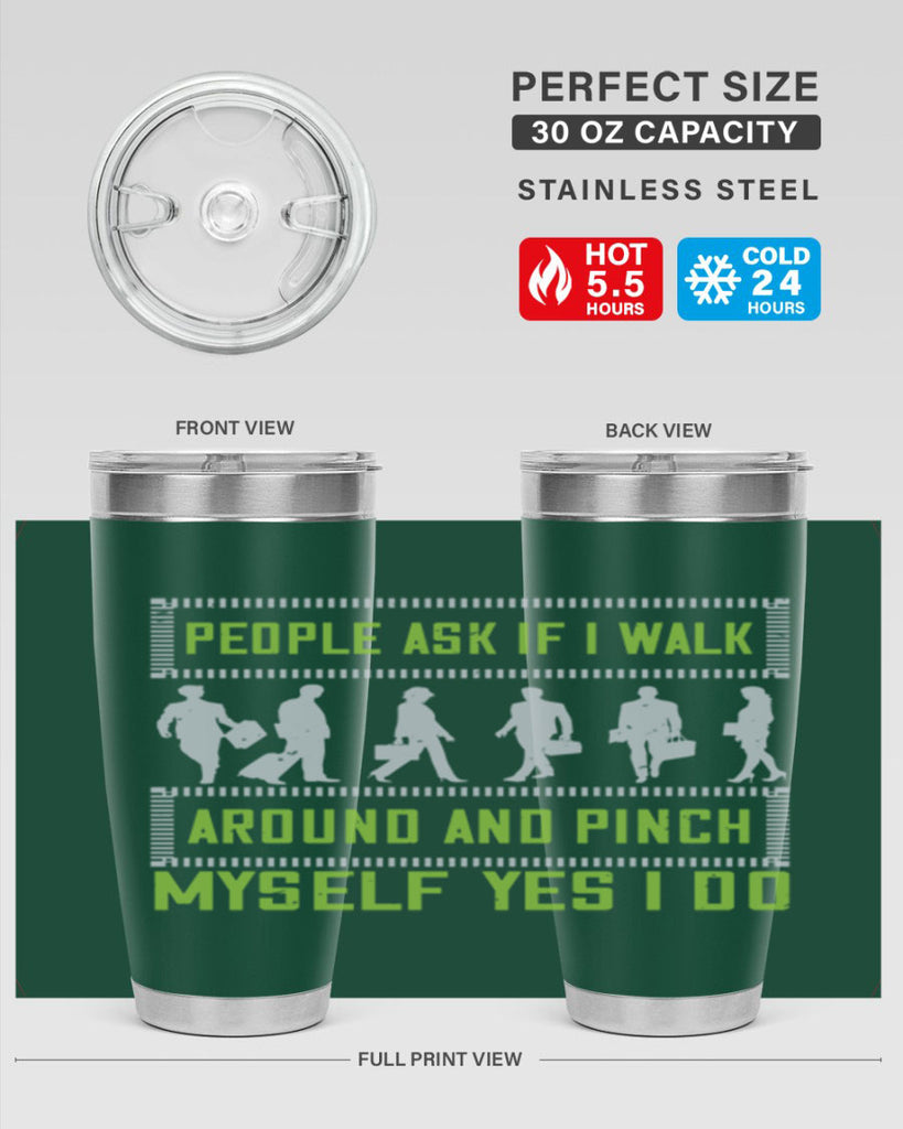 people ask if i walk around and pinch myself yes i do 31#- walking- Tumbler