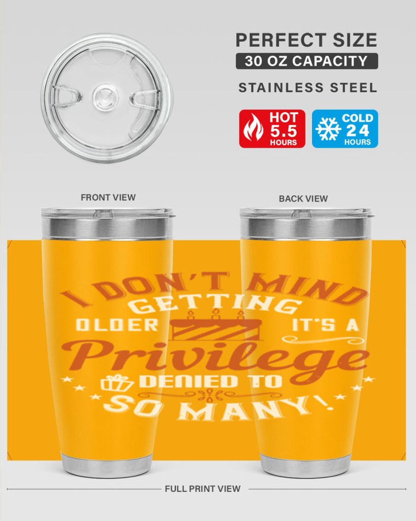 I don’t mind getting older it’s a privilege denied to so many Style 76#- birthday- tumbler