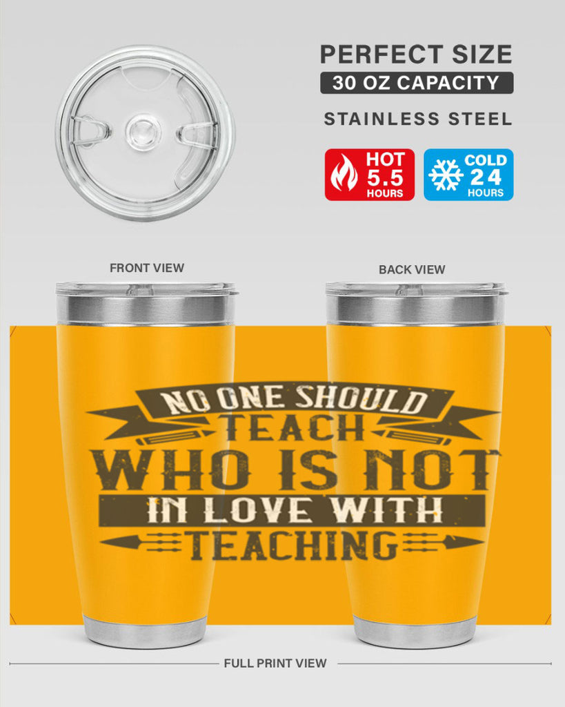 No one should teach who is not in love with teaching Style 91#- teacher- tumbler