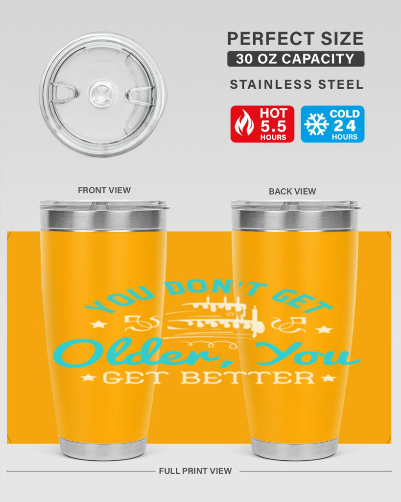 You dont get older you get better Style 12#- birthday- tumbler