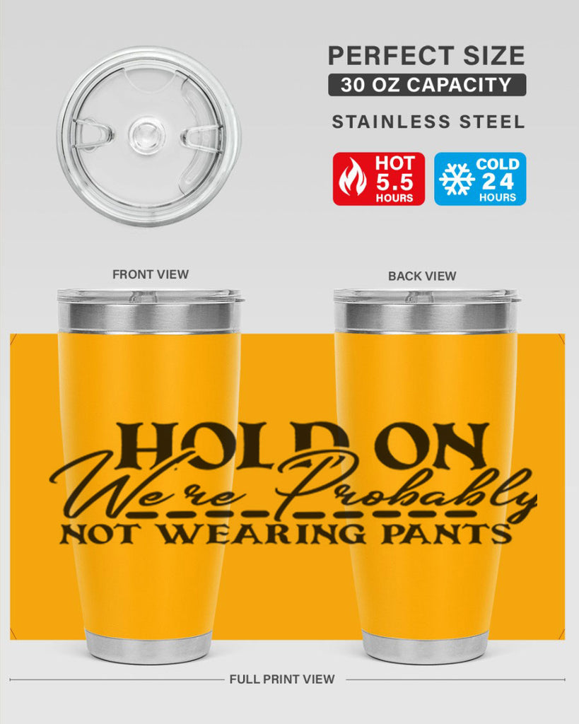 hold on were probably not wearing pants 69#- home- Tumbler
