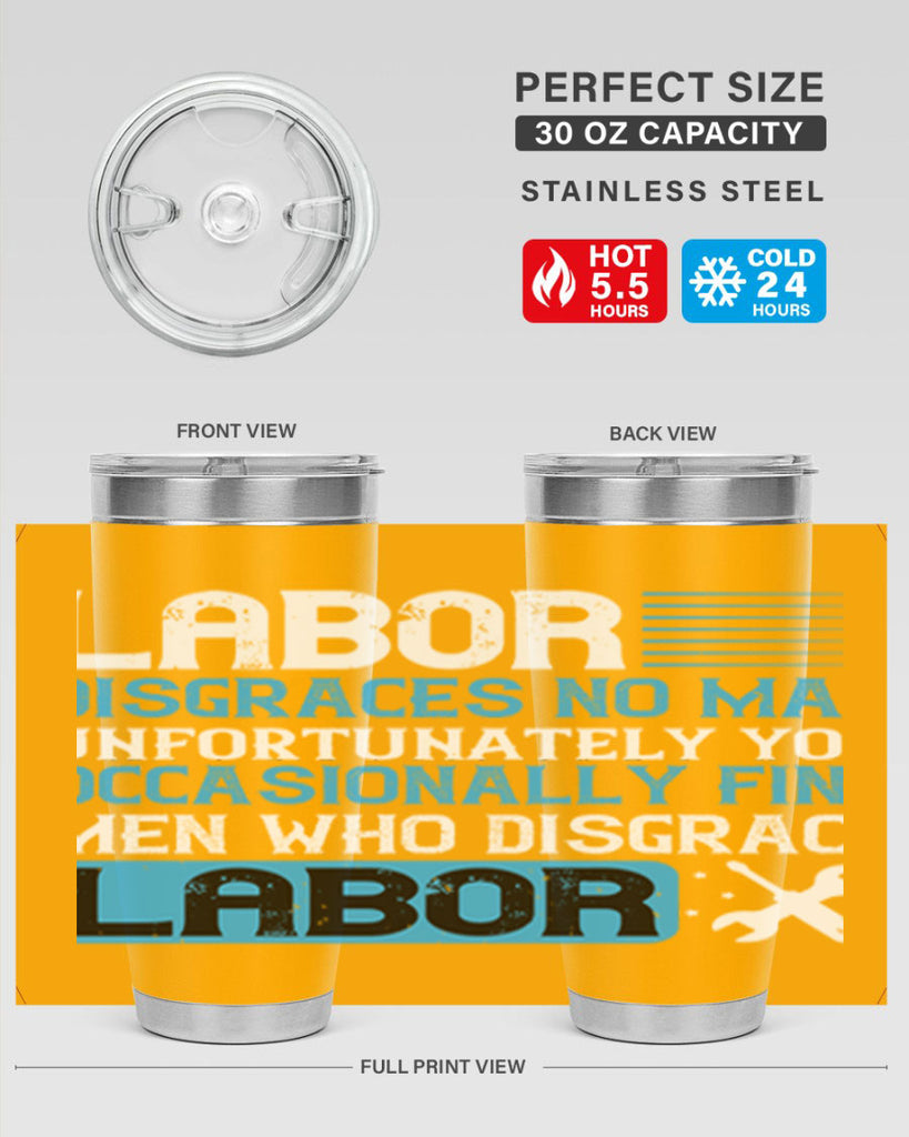 labor disgraces no man unfortunately you occasionally find men who disgrace labor 31#- labor day- Tumbler