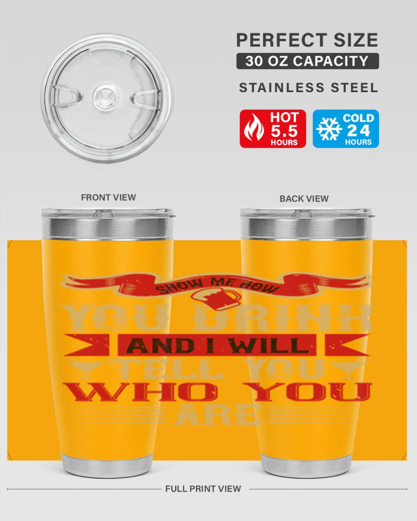 show me how you drink and i will tell you who you are 28#- drinking- Tumbler