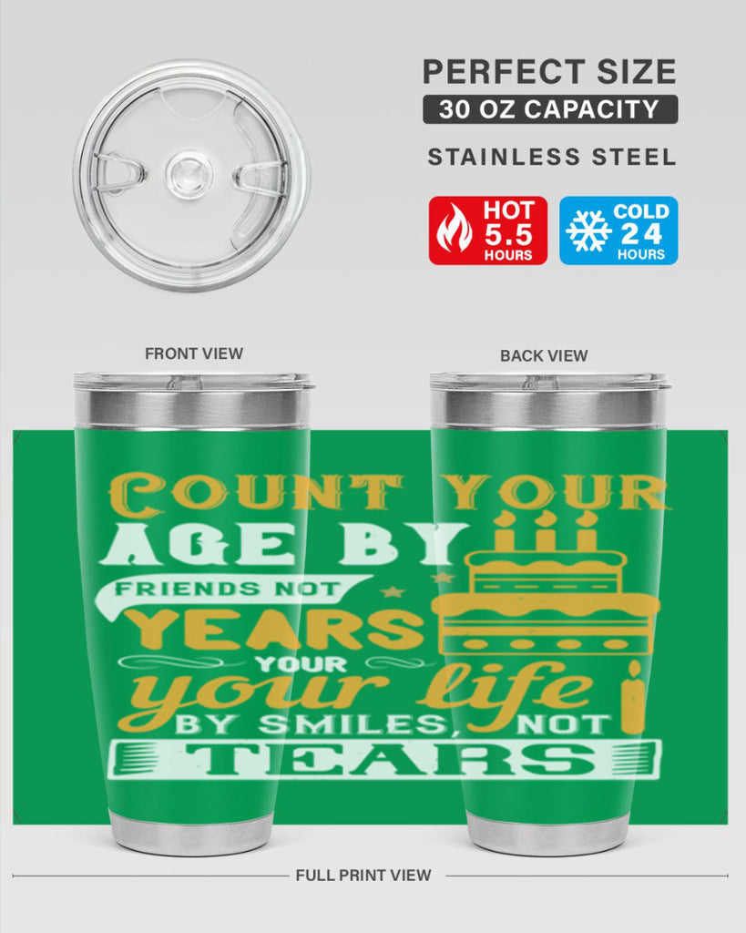 Count your age by friends not years your life by smiles not tears Style 92#- birthday- tumbler