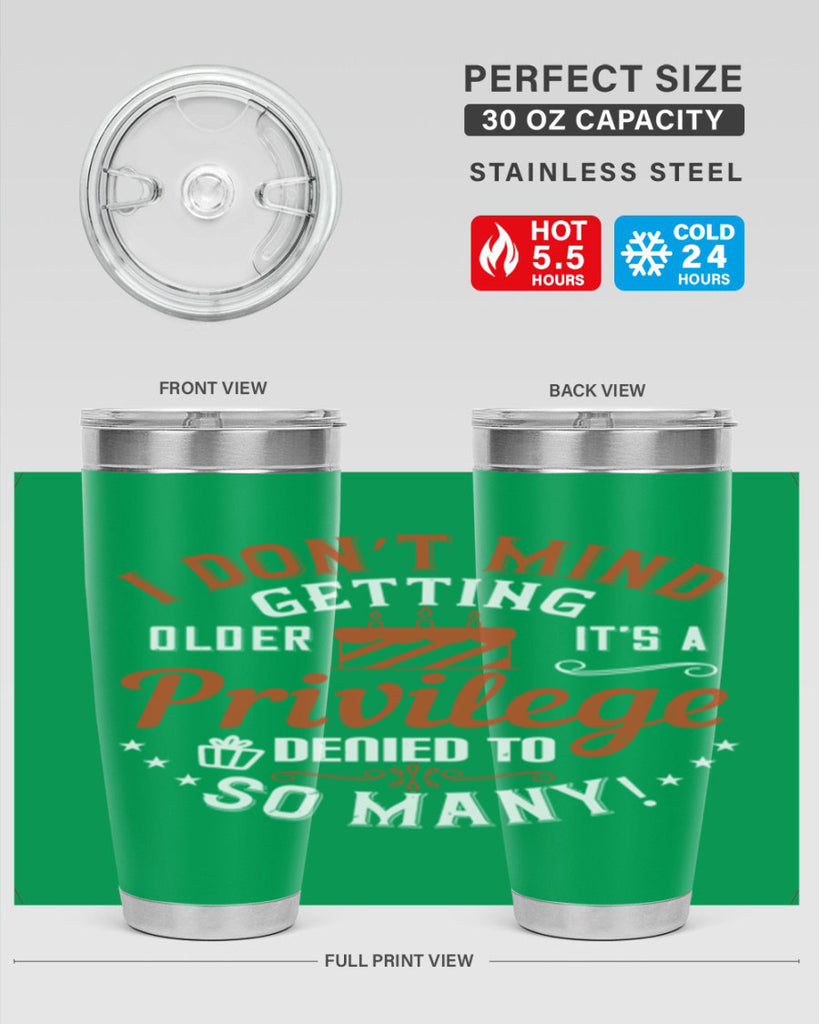 I don’t mind getting older it’s a privilege denied to so many Style 76#- birthday- tumbler
