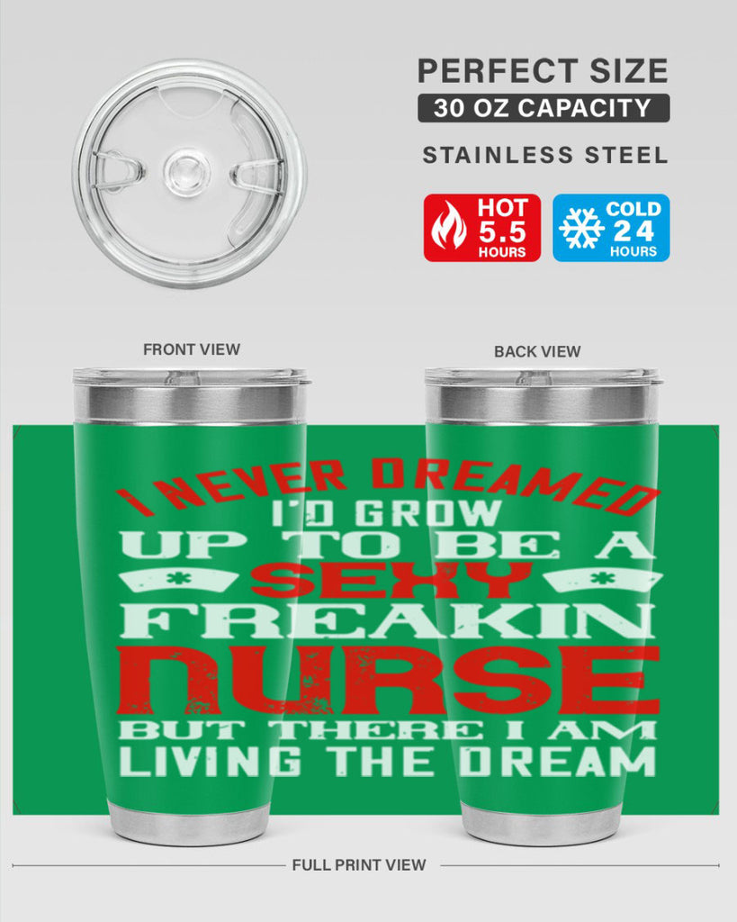 I never dreamed i’d grow up to be a sexy freakin nurse but there i am living the dream Style 315#- nurse- tumbler