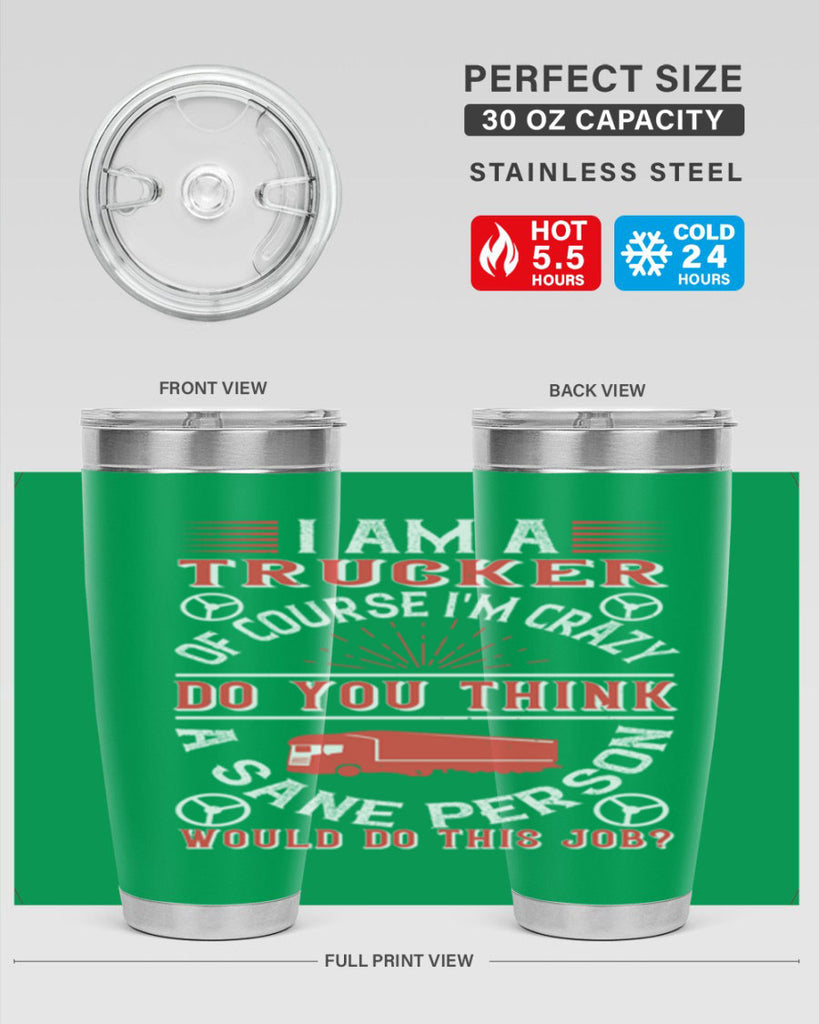 i am a trucker of course im crazy do z Style 46#- truck driver- tumbler
