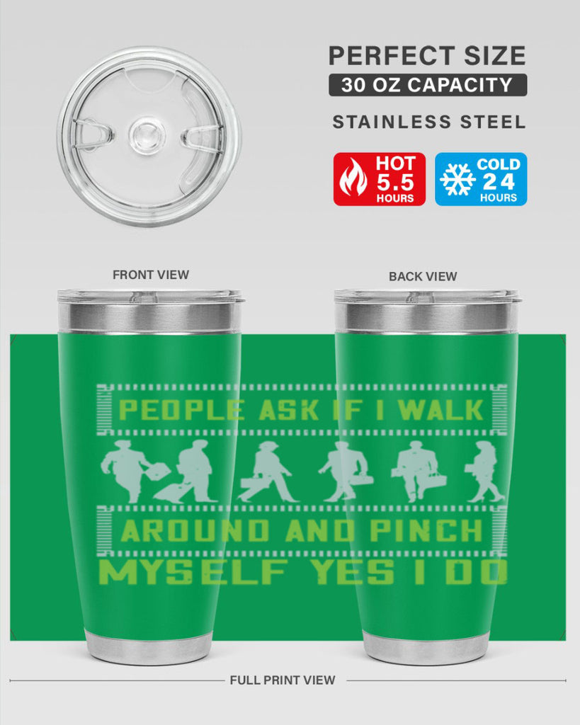 people ask if i walk around and pinch myself yes i do 31#- walking- Tumbler