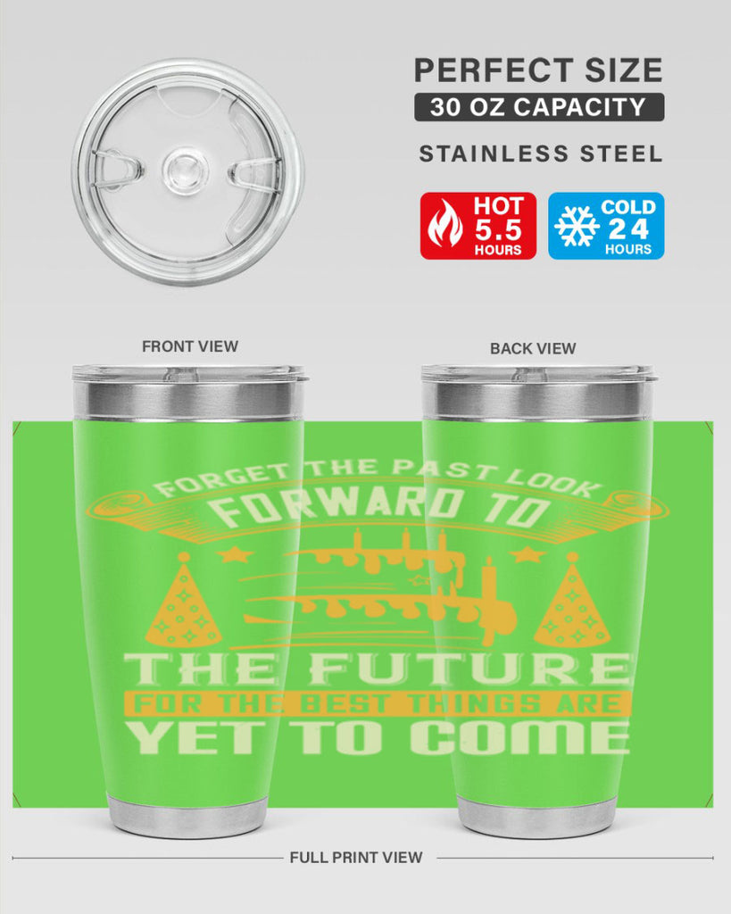 Forget the past look forward to the future for the best things are yet to come Style 84#- birthday- tumbler