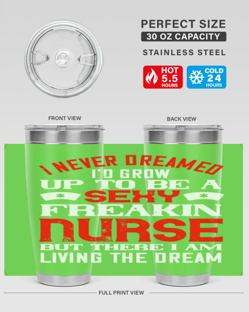 I never dreamed i’d grow up to be a sexy freakin nurse but there i am living the dream Style 315#- nurse- tumbler