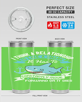 I think a relationship is like a shark It has to constantly move forward or it dies Style 78#- shark  fish- Tumbler