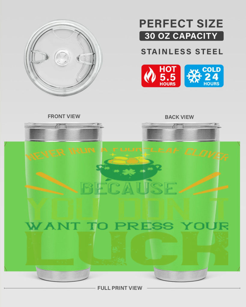 Never iron a fourleaf clover because you don’t want to press your luck Style 112#- St Patricks Day- Tumbler