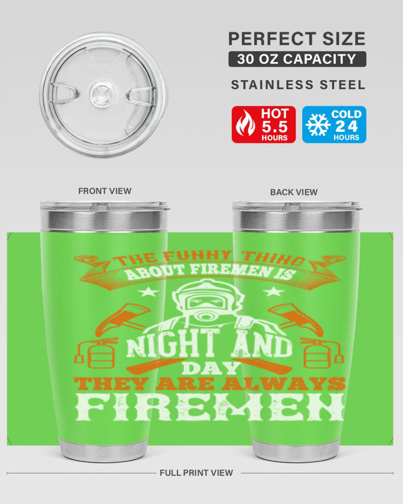 The funny thing about firemen is night and day they are always firemen Style 28#- fire fighter- tumbler