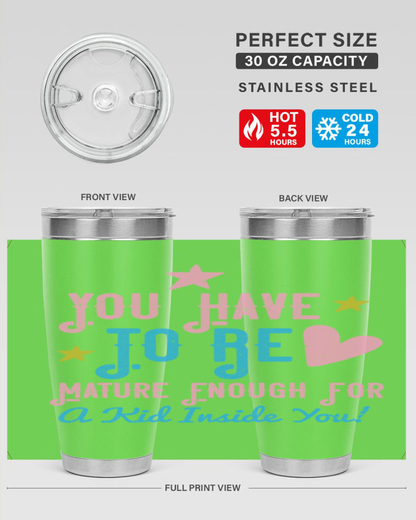 You Have To Be Mature Enough For A Kid Inside You Style 10#- baby- Tumbler