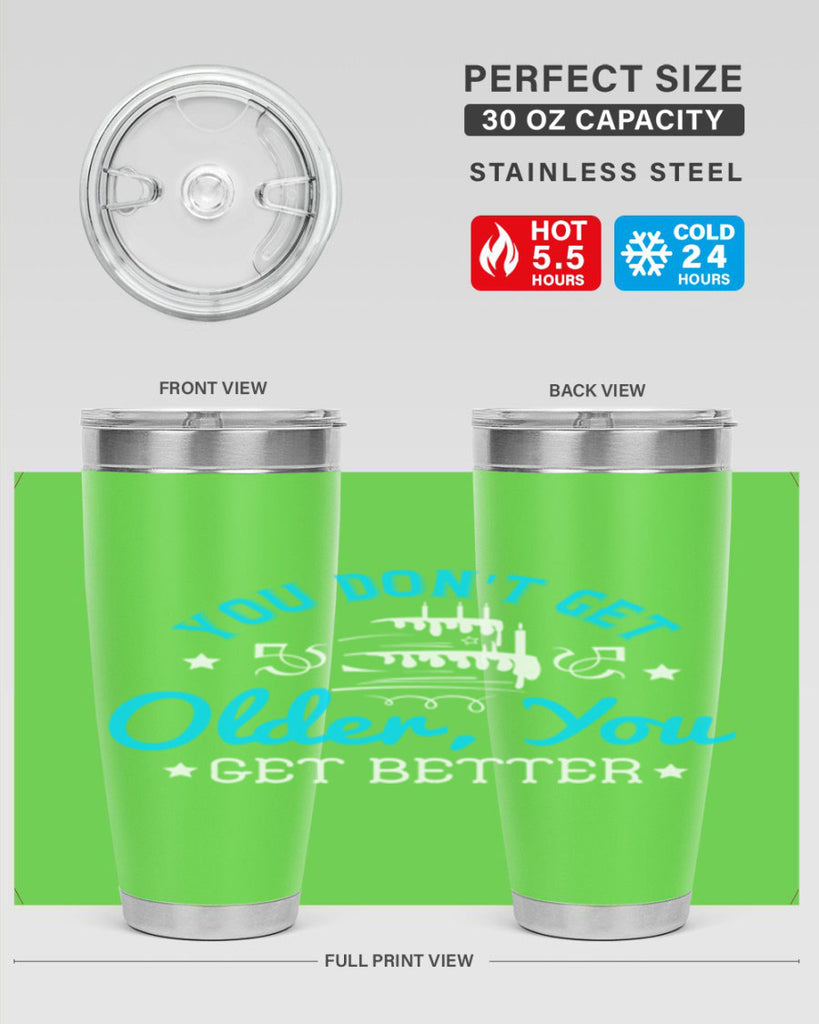 You dont get older you get better Style 12#- birthday- tumbler