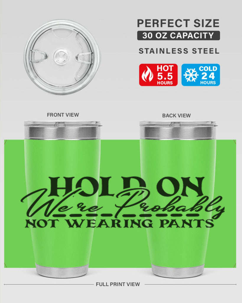 hold on were probably not wearing pants 69#- home- Tumbler