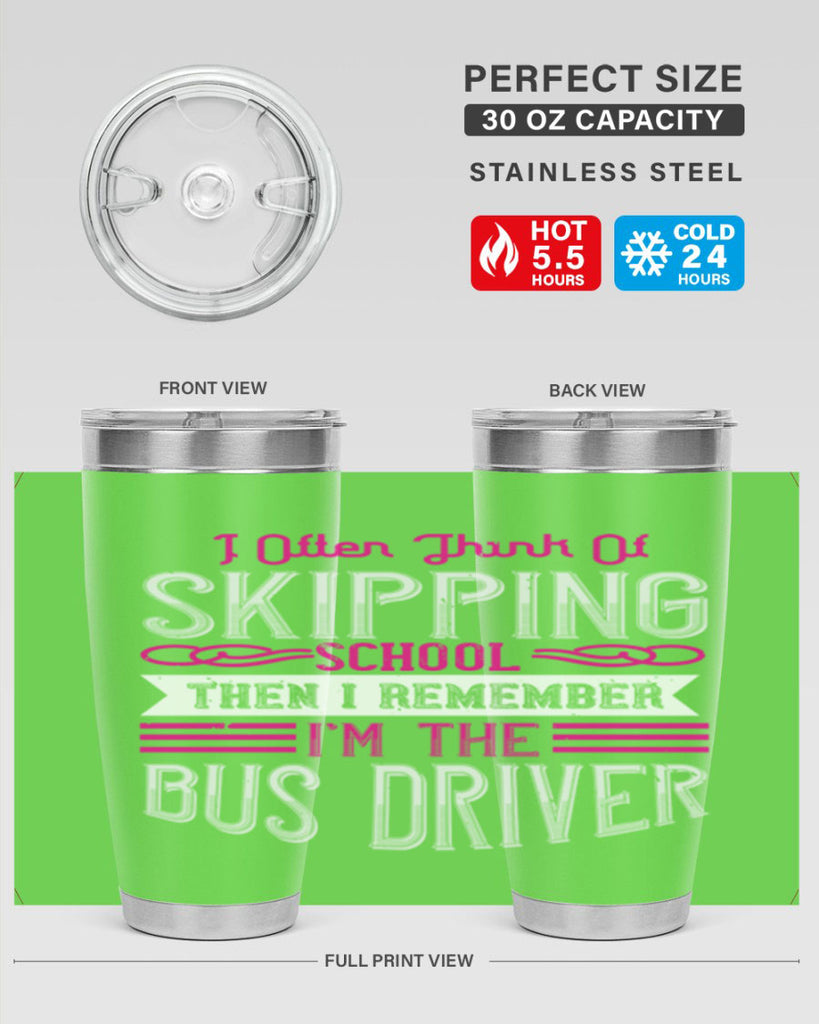i often think of skipping school then i remember I’m the bus driver Style 27#- bus driver- tumbler