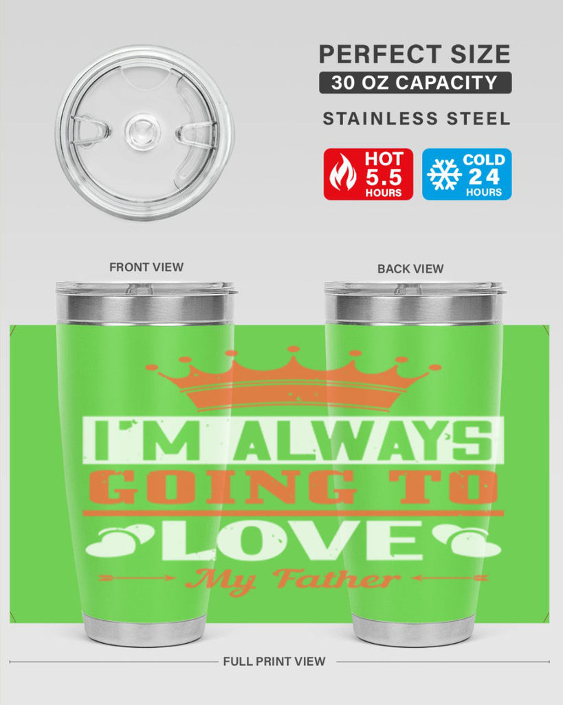 im always going to love my father 235#- fathers day- Tumbler