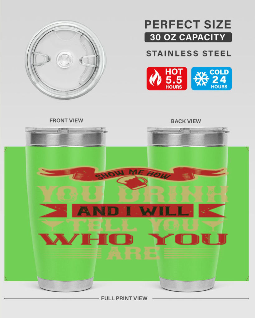 show me how you drink and i will tell you who you are 28#- drinking- Tumbler