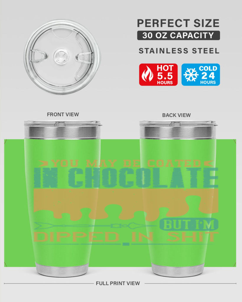 you may be coated in chocolate but im dipped in shit 8#- chocolate- Tumbler
