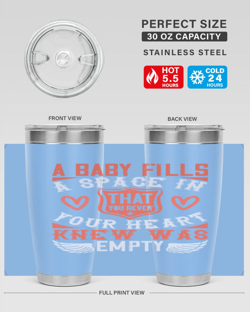 A baby fills a space in your heart that you never knew was empty Style 146#- baby- tumbler