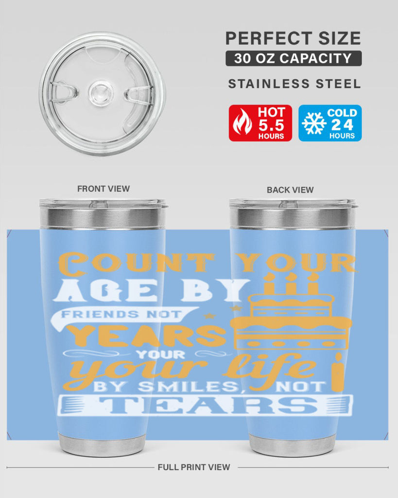 Count your age by friends not years your life by smiles not tears Style 92#- birthday- tumbler