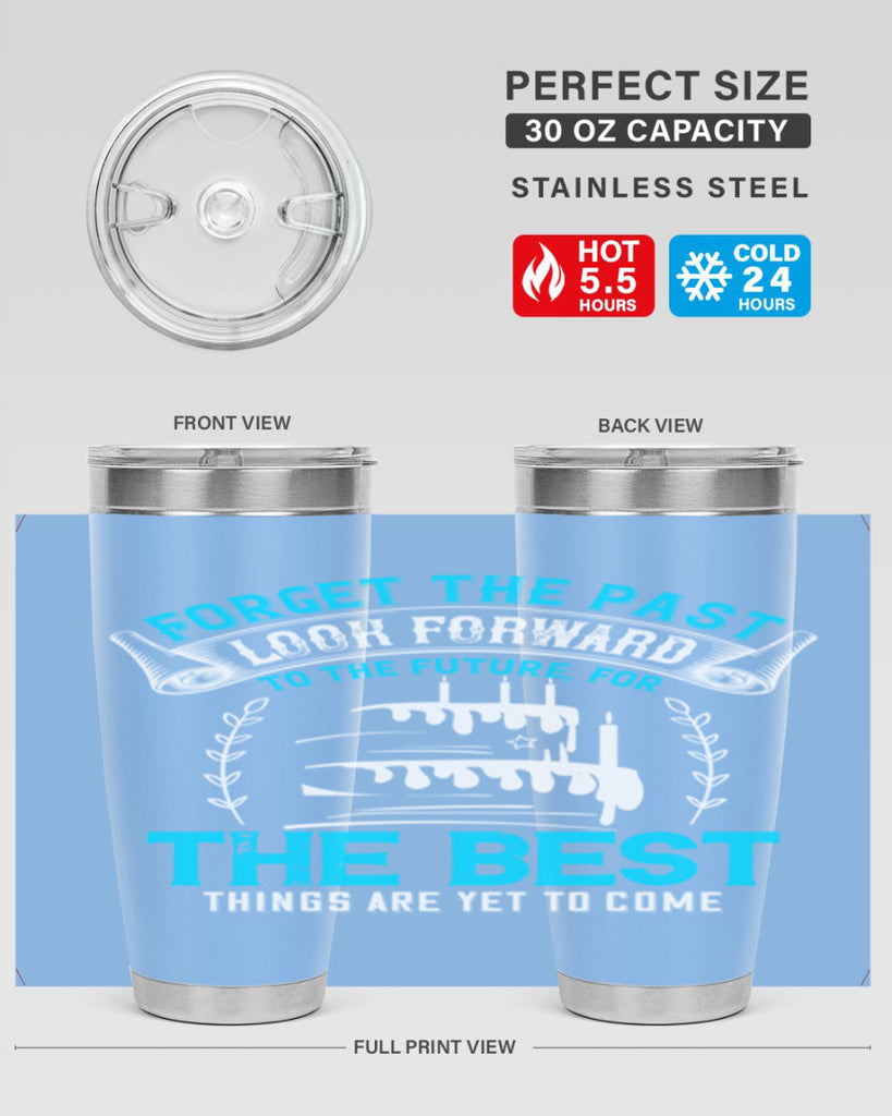 Forget the past look forward to the future for the best things are yet to come Style 82#- birthday- tumbler