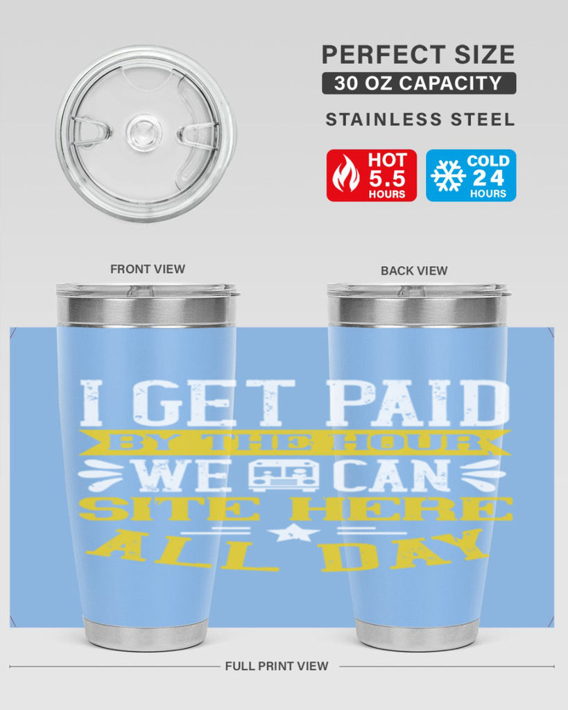 I GET PAID BY THE HOUR WE CAN SITE HERE ALL DAY Style 32#- bus driver- tumbler